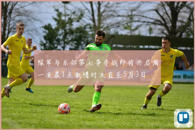 绿军与东部第七争夺战即将开启周一凌晨1点激情对决直至5月3日