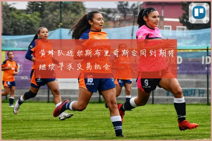 黄蜂队迈尔斯布里奇斯合同到期将继续寻求交易机会